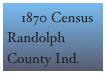     1870 Census
Randolph County Ind.
